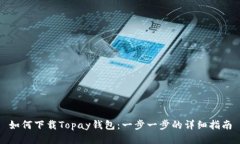 如何下载Topay钱包：一步一步的详细指