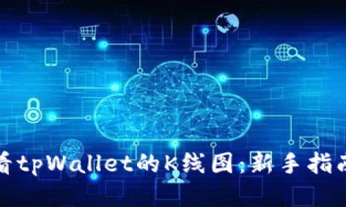 如何查看tpWallet的K线图:新手指南与技巧