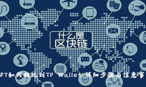 NFT如何提现到TP Wallet:详细步骤与注意事项