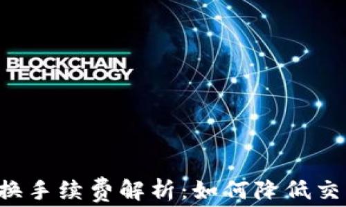 tpWallet币币兑换手续费解析:如何降低交易成本,交易体验