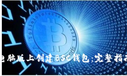 如何在tpWallet电脑版上创建BSC钱包:完整指南及常见问题解答