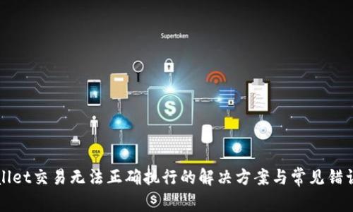 tpWallet交易无法正确执行的解决方案与常见错误解析