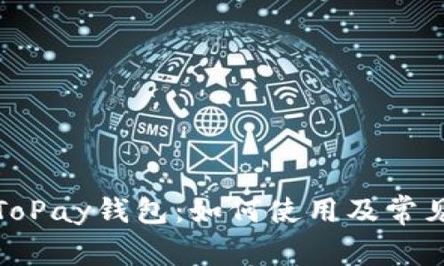 全面解析ToPay钱包:如何使用及常见问题解答