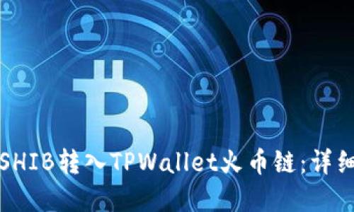 如何将虎符SHIB转入TPWallet火币链:详细步骤与指南
