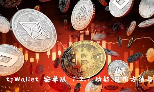 全面解析 tpWallet 安卓版 1.2.7:功能、使用方法与常见问题