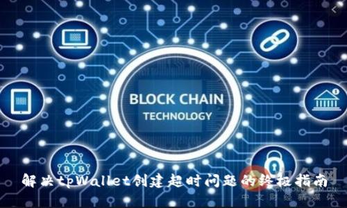 解决tpWallet创建超时问题的终极指南