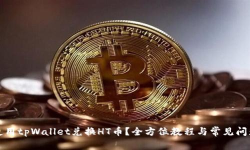 如何使用tpWallet兑换HT币?全方位教程与常见问题解答