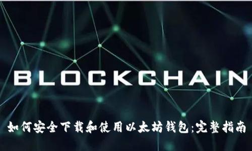 如何安全下载和使用以太坊钱包:完整指南