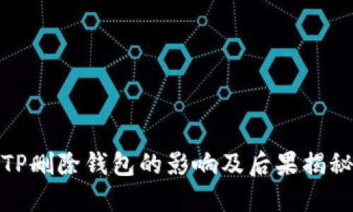 TP删除钱包的影响及后果揭秘