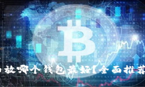 : FIL币放哪个钱包最好?全面推荐与比较