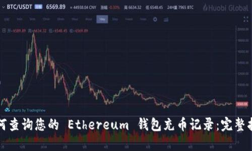 如何查询您的 Ethereum 钱包充币记录:完整指南