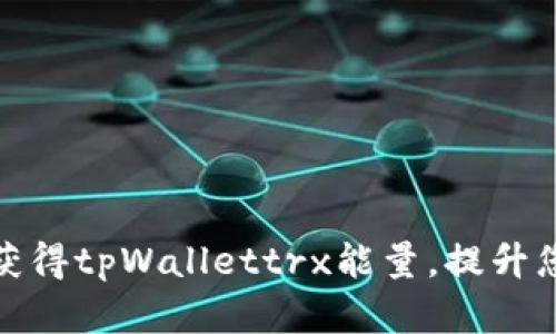 : 全面解析如何获得tpWallettrx能量,提升您的数字资产管理