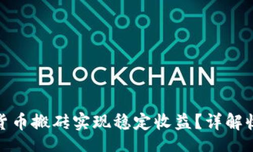 loha
如何通过数字货币搬砖实现稳定收益?详解收益模式与风险