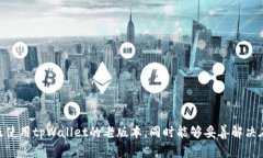   如何下载和使用tpWallet的老版本：详