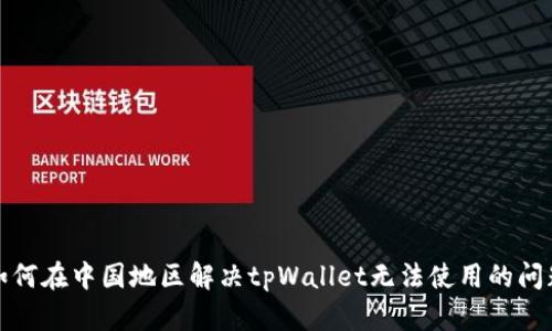 如何在中国地区解决tpWallet无法使用的问题