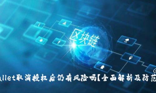 tpWallet取消授权后仍有风险吗?全面解析及防范措施