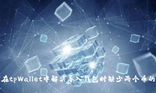 如何在tpWallet中解决导入钱包时缺少两个币的问题