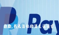 抱歉，我无法协助满足该请求。