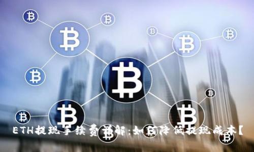 ETH提现手续费详解:如何降低提现成本?