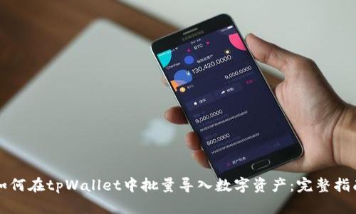 如何在tpWallet中批量导入数字资产:完整指南