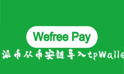 如何将比特派币从币安链导入tpWallet:全面指南