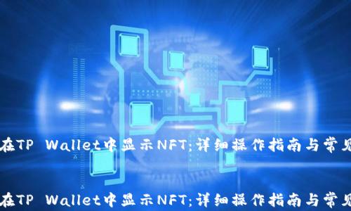 
    如何在TP Wallet中显示NFT：详细操作指南与常见问题解答


    如何在TP Wallet中显示NFT：详细操作指南与常见问题解答