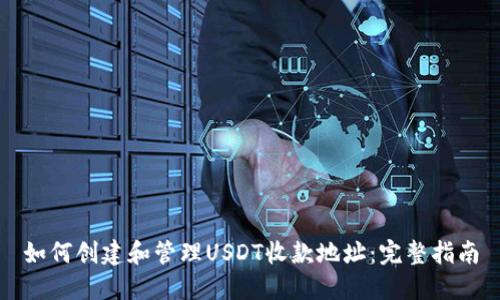 如何创建和管理USDT收款地址：完整指南