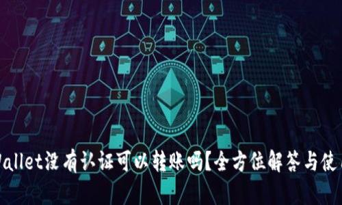 : tpWallet没有认证可以转账吗？全方位解答与使用技巧