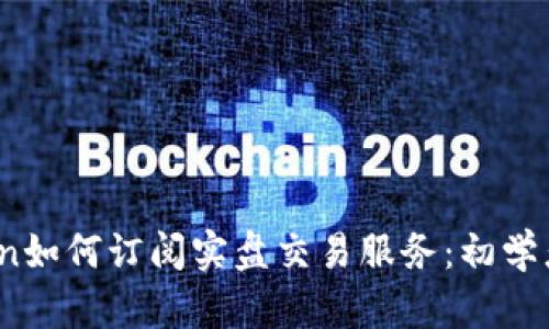币Coin如何订阅实盘交易服务：初学者指南