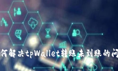 如何解决tpWallet转账未到账的问题