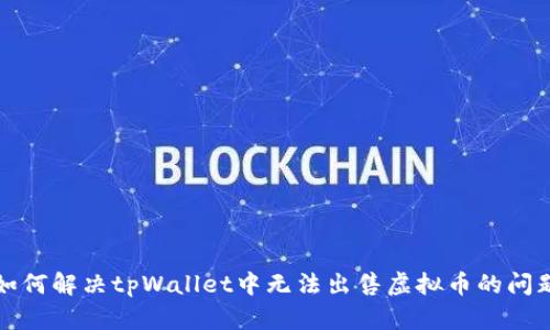 如何解决tpWallet中无法出售虚拟币的问题