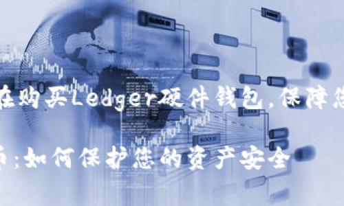申请时间有限，现在购买Ledger硬件钱包，保障您的加密货币安全！

Ledger钱包被盗币：如何保护您的资产安全