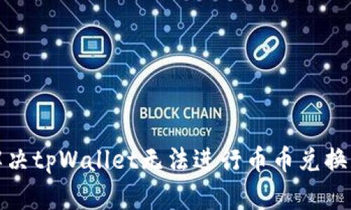 如何解决tpWallet无法进行币币兑换的问题