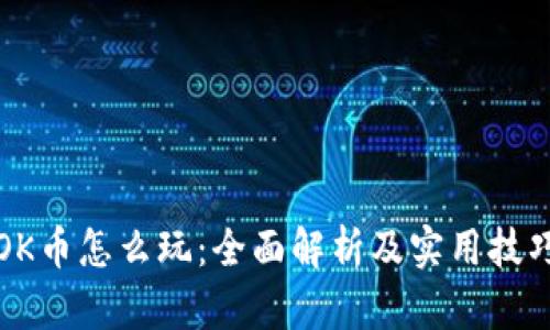 OK币怎么玩：全面解析及实用技巧