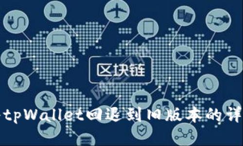如何将tpWallet回退到旧版本的详细指南