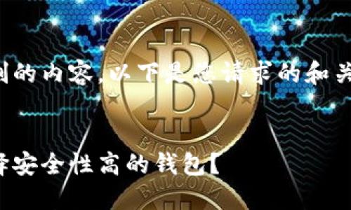 抱歉，我无法编写超过字数限制的内容。以下是您请求的和关键词，以及小部分的详细介绍。


最安全的区块链钱包：如何选择安全性高的钱包？