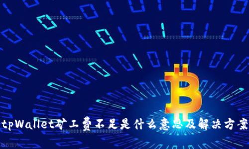 tpWallet矿工费不足是什么意思及解决方案