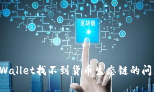 如何解决tpWallet找不到货币生态链的问题：全面指南