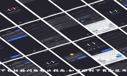 tpWallet下载链接问题解决指南：如何顺利下载和使用tpWallet