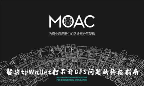 解决tpWallet打不开DFS问题的终极指南