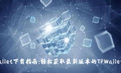 TPWallet下载指南：轻松获取最新版本的