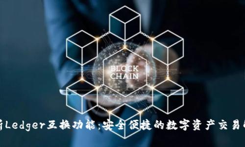全面解析Ledger互换功能：安全便捷的数字资产交易解决方案