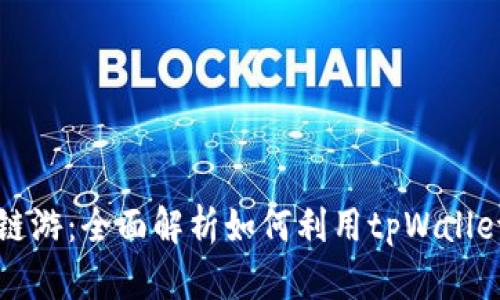 tpWallet怎么玩链游：全面解析如何利用tpWallet畅玩区块链游戏
