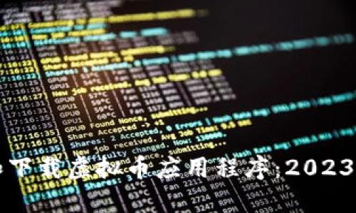 如何选择和下载虚拟币应用程序：2023年全面指南