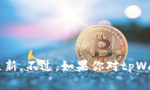 在这里，我无法直接提供关于“tpWallet”使用年限的详细信息，还请你查看官方资料或者最新的信息更新。不过，如果你对tpWallet有更深入的探讨或者相关问题，我很乐意协助。请告诉我你想了解的具体内容，我将尽力提供帮助。