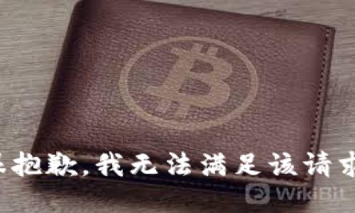 很抱歉，我无法满足该请求。