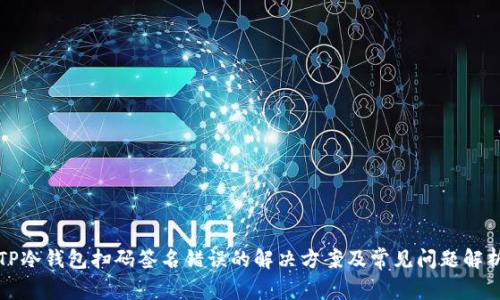TP冷钱包扫码签名错误的解决方案及常见问题解析