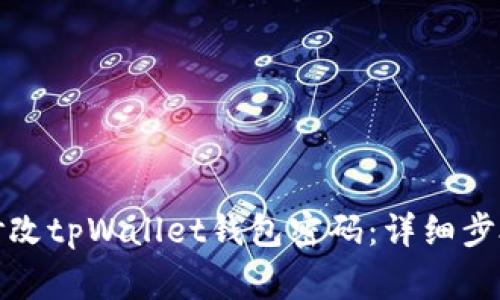如何安全地修改tpWallet钱包密码：详细步骤与注意事项