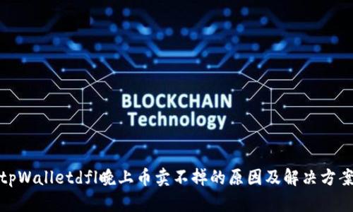 tpWalletdfl晚上币卖不掉的原因及解决方案