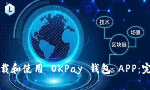 如何下载和使用 OKPay 钱包 APP：完整指南